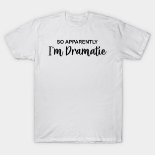 So Apparently I'm Dramatic T-Shirt